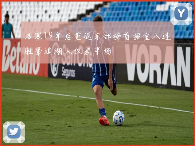 活塞19年后重返东部榜首掘金八连胜紧追湖人仅差半场
