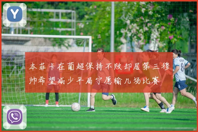 本菲卡在葡超保持不败却居第三穆帅希望减少平局宁愿输几场比赛
